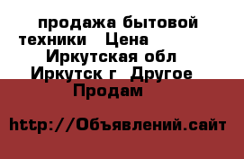 продажа бытовой техники › Цена ­ 19 742 - Иркутская обл., Иркутск г. Другое » Продам   